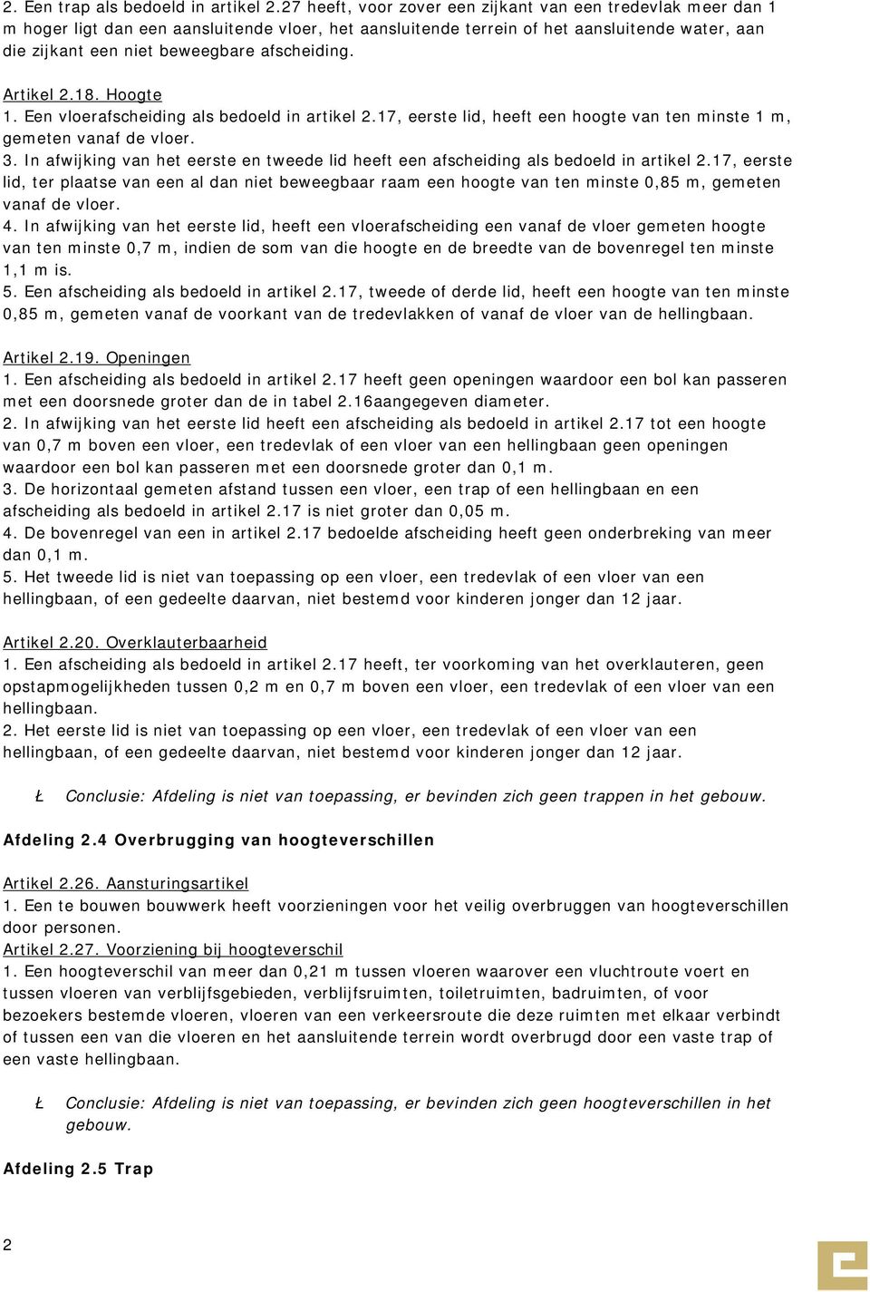 afscheiding. Artikel 2.18. Hoogte 1. Een vloerafscheiding als bedoeld in artikel 2.17, eerste lid, heeft een hoogte van ten minste 1 m, gemeten vanaf de vloer. 3.