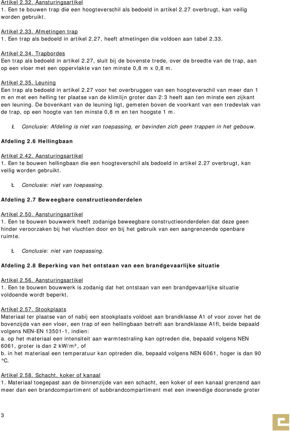 27, sluit bij de bovenste trede, over de breedte van de trap, aan op een vloer met een oppervlakte van ten minste 0,8 m x 0,8 m. Artikel 2.35. Leuning Een trap als bedoeld in artikel 2.