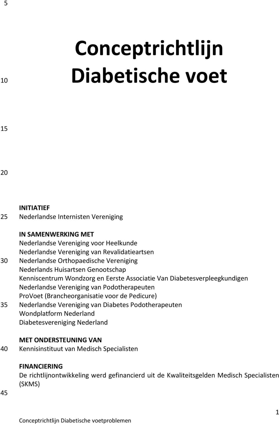 Nederlandse Vereniging van Podotherapeuten ProVoet (Brancheorganisatie voor de Pedicure) Nederlandse Vereniging van Diabetes Podotherapeuten Wondplatform Nederland