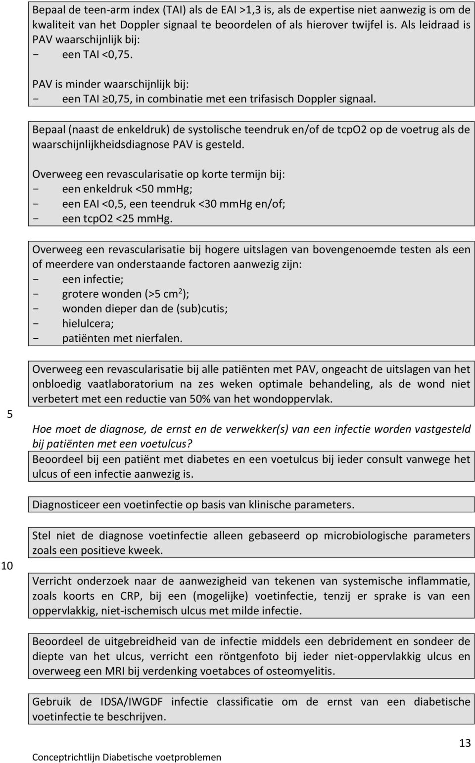 Bepaal (naast de enkeldruk) de systolische teendruk en/of de tcpo2 op de voetrug als de waarschijnlijkheidsdiagnose PAV is gesteld.