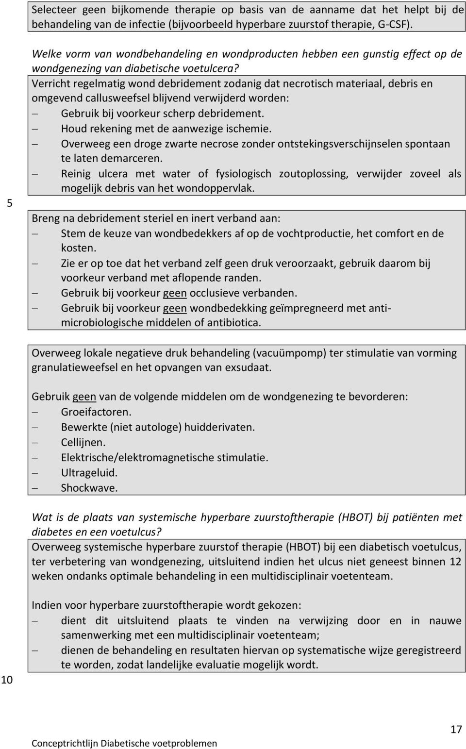 Verricht regelmatig wond debridement zodanig dat necrotisch materiaal, debris en omgevend callusweefsel blijvend verwijderd worden: Gebruik bij voorkeur scherp debridement.