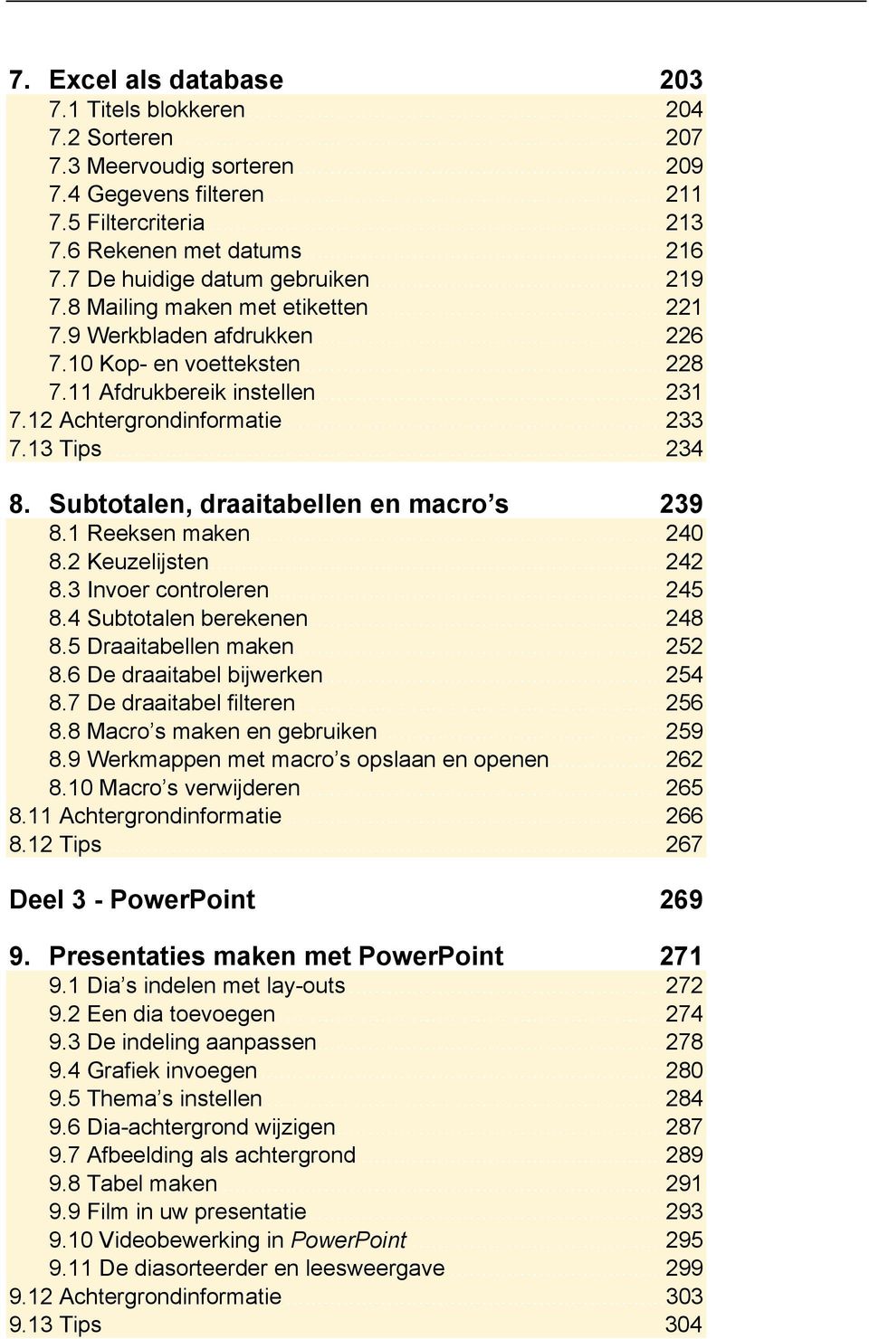 12 Achtergrondinformatie... 233 7.13 Tips... 234 8. Subtotalen, draaitabellen en macro s 239 8.1 Reeksen maken... 240 8.2 Keuzelijsten... 242 8.3 Invoer controleren... 245 8.4 Subtotalen berekenen.