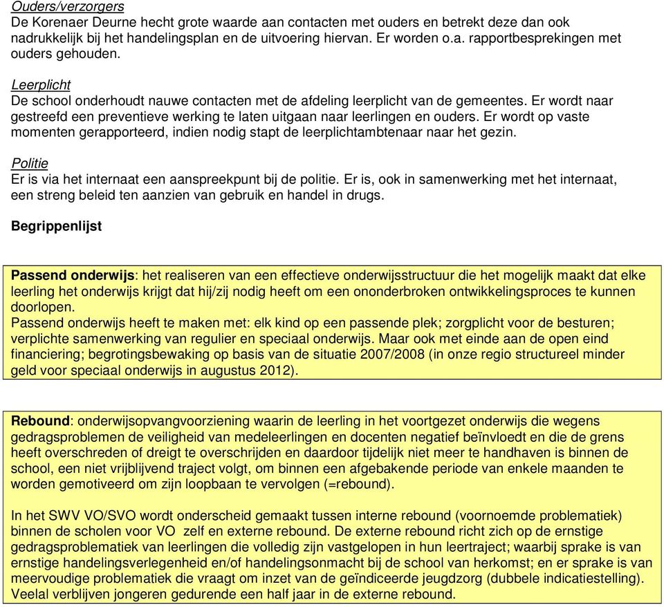 Er wordt op vaste momenten gerapporteerd, indien nodig stapt de leerplichtambtenaar naar het gezin. Politie Er is via het internaat een aanspreekpunt bij de politie.