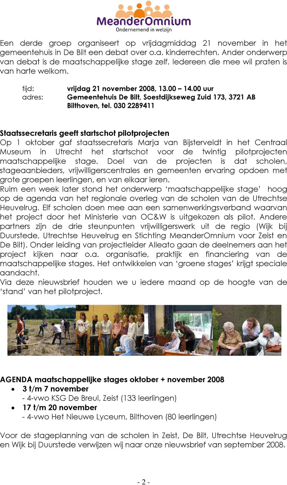030 2289411 Staatssecretaris geeft startschot pilotprojecten Op 1 oktober gaf staatssecretaris Marja van Bijsterveldt in het Centraal Museum in Utrecht het startschot voor de twintig pilotprojecten