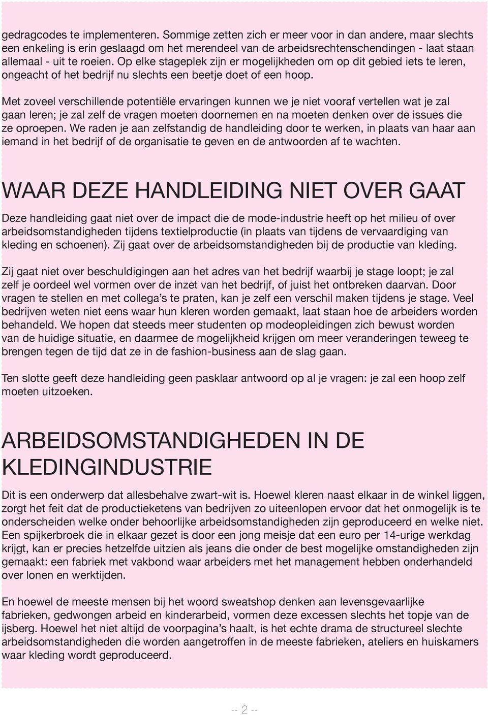 Op elke stageplek zijn er mogelijkheden om op dit gebied iets te leren, ongeacht of het bedrijf nu slechts een beetje doet of een hoop.