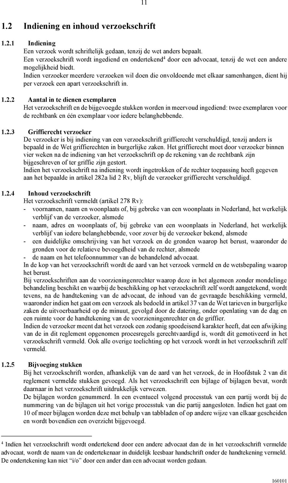 Indien verzoeker meerdere verzoeken wil doen die onvoldoende met elkaar samenhangen, dient hij per verzoek een apart verzoekschrift in. 1.2.