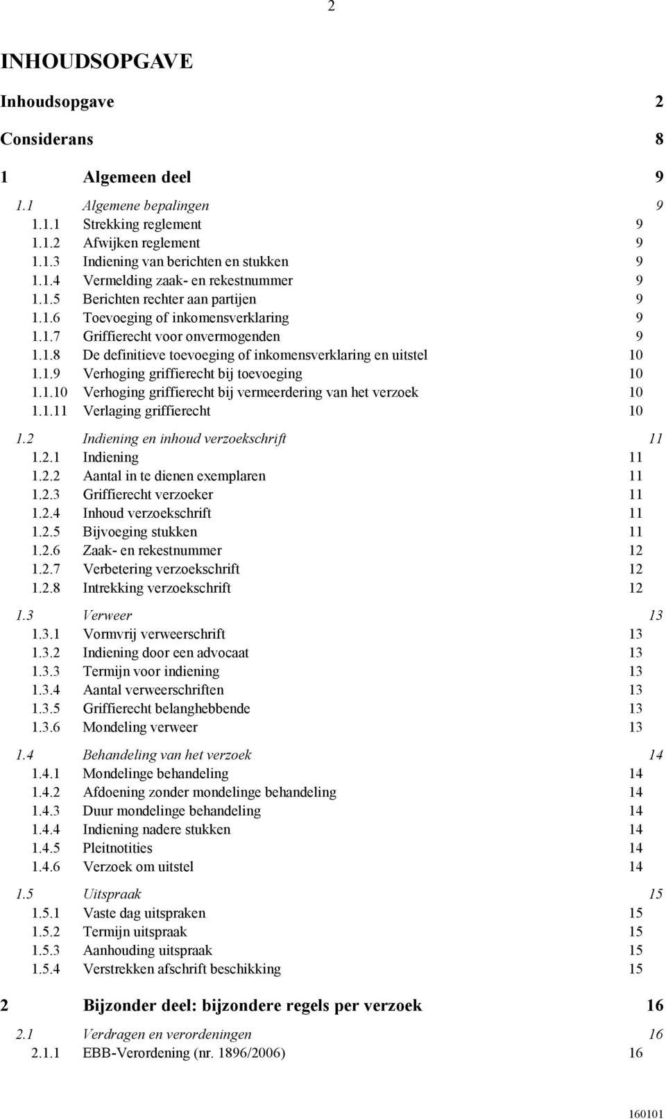 1.10 Verhoging griffierecht bij vermeerdering van het verzoek 10 1.1.11 Verlaging griffierecht 10 1.2 Indiening en inhoud verzoekschrift 11 1.2.1 Indiening 11 1.2.2 Aantal in te dienen exemplaren 11 1.