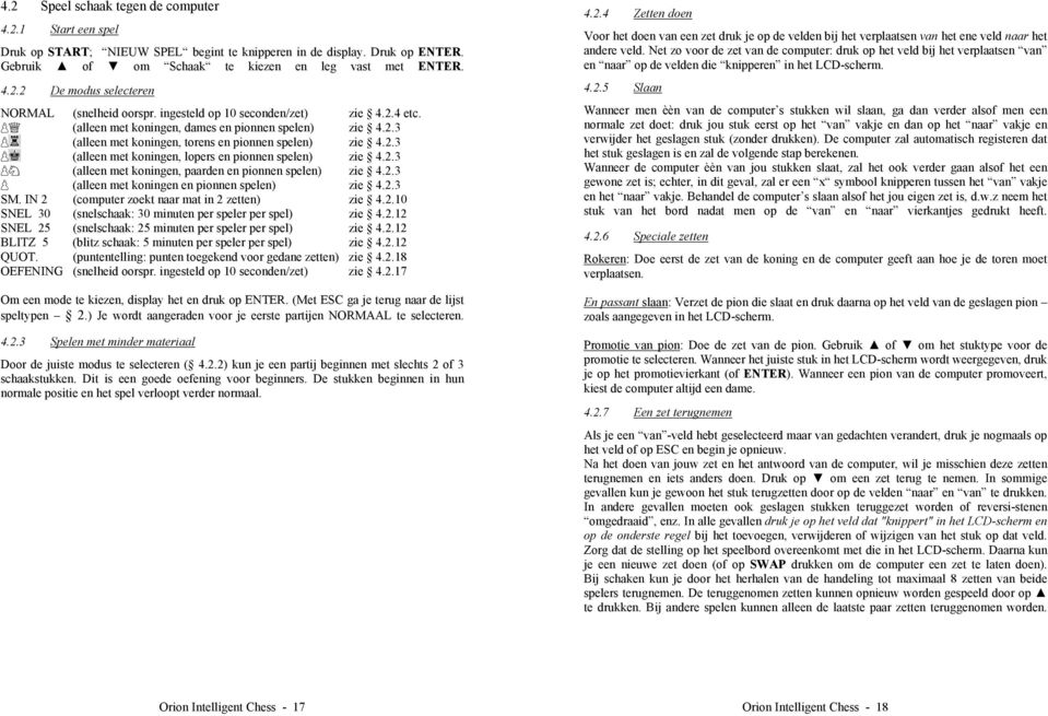 2.3 (alleen met koningen, paarden en pionnen spelen) zie 4.2.3 (alleen met koningen en pionnen spelen) zie 4.2.3 SM. IN 2 (computer zoekt naar mat in 2 zetten) zie 4.2.10 SNEL 30 (snelschaak: 30 minuten per speler per spel) zie 4.