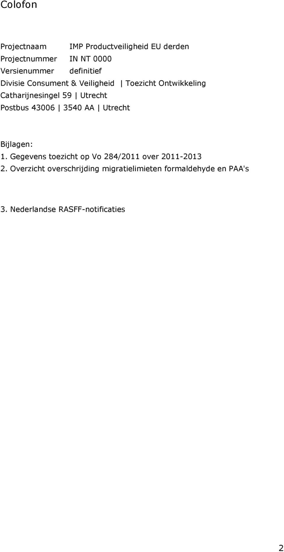 Postbus 43006 3540 AA Utrecht Bijlagen: 1. Gegevens toezicht op Vo 284/2011 over 2011-2013 2.