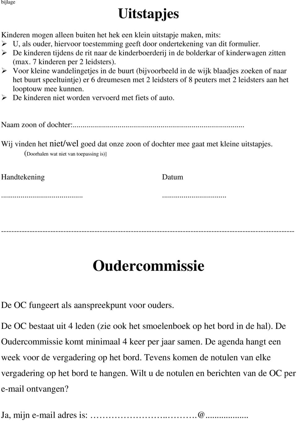 Voor kleine wandelingetjes in de buurt (bijvoorbeeld in de wijk blaadjes zoeken of naar het buurt speeltuintje) er 6 dreumesen met 2 leidsters of 8 peuters met 2 leidsters aan het looptouw mee kunnen.