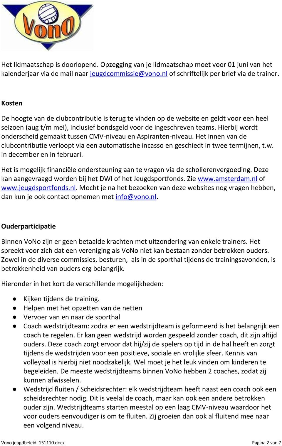 Hierbij wordt onderscheid gemaakt tussen CMV-niveau en Aspiranten-niveau. Het innen van de clubcontributie verloopt via een automatische incasso en geschiedt in twee termijnen, t.w. in december en in februari.