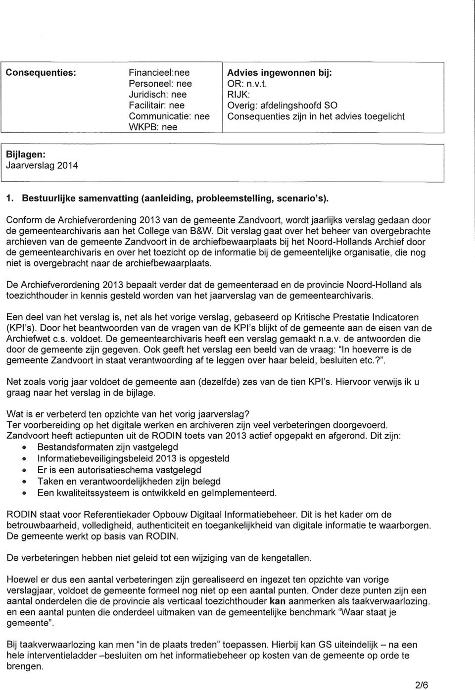 Conform de Archiefverordening 2013 van de gemeente Zandvoort, wordt jaarlijks verslag gedaan door de gemeentearchivaris aan het College van B&W.