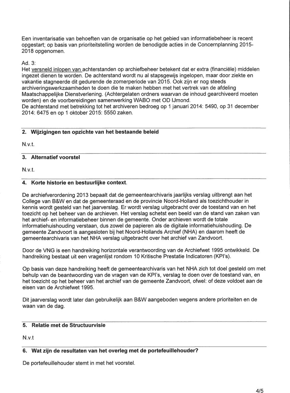 De achterstand wordt nu al stapsgewijs ingelopen, maar door ziekte en vakantie stagneerde dit gedurende de zomerperiode van 2015.