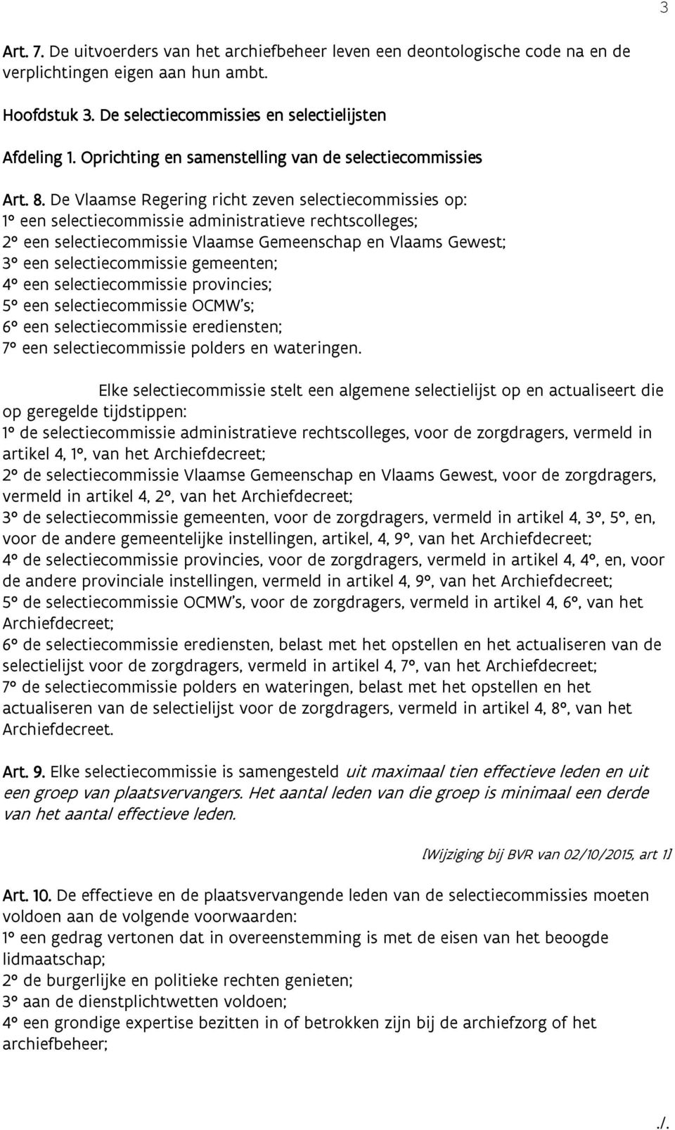 De Vlaamse Regering richt zeven selectiecommissies op: 1 een selectiecommissie administratieve rechtscolleges; 2 een selectiecommissie Vlaamse Gemeenschap en Vlaams Gewest; 3 een selectiecommissie
