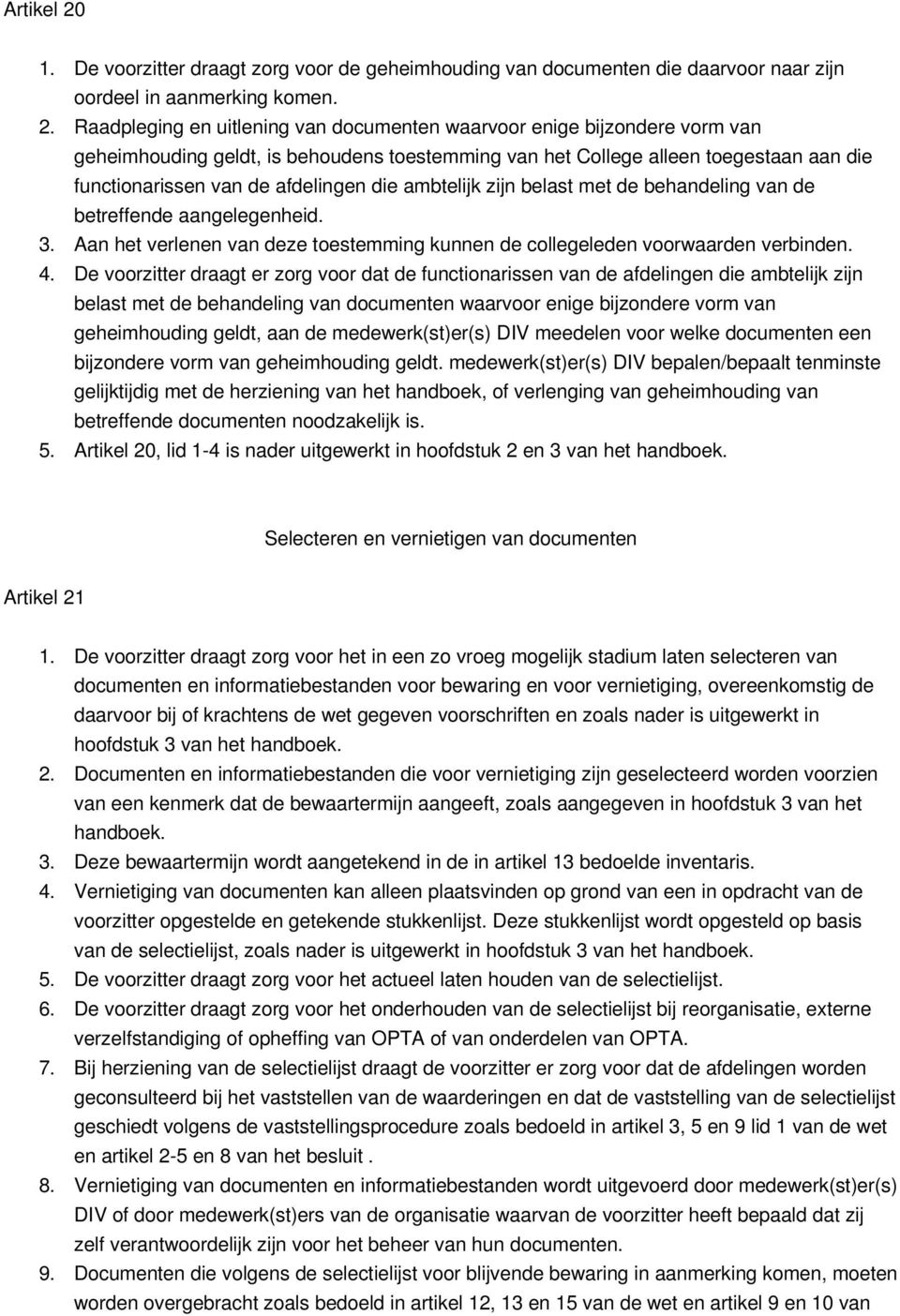 Raadpleging en uitlening van documenten waarvoor enige bijzondere vorm van geheimhouding geldt, is behoudens toestemming van het College alleen toegestaan aan die functionarissen van de afdelingen