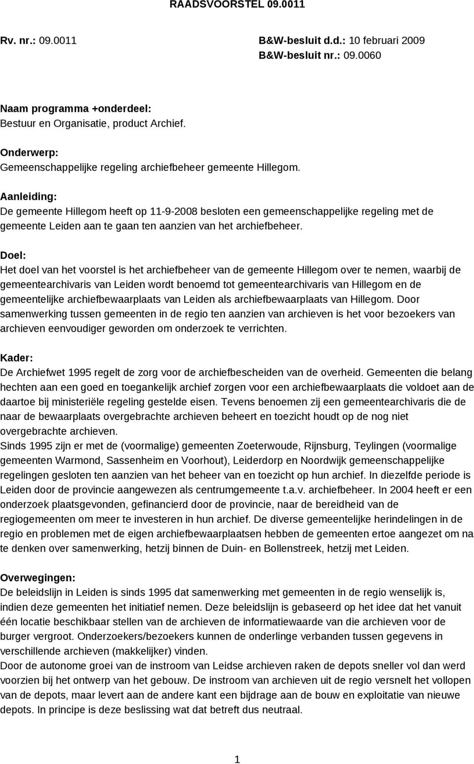 Aanleiding: De gemeente Hillegom heeft op 11-9-2008 besloten een gemeenschappelijke regeling met de gemeente Leiden aan te gaan ten aanzien van het archiefbeheer.