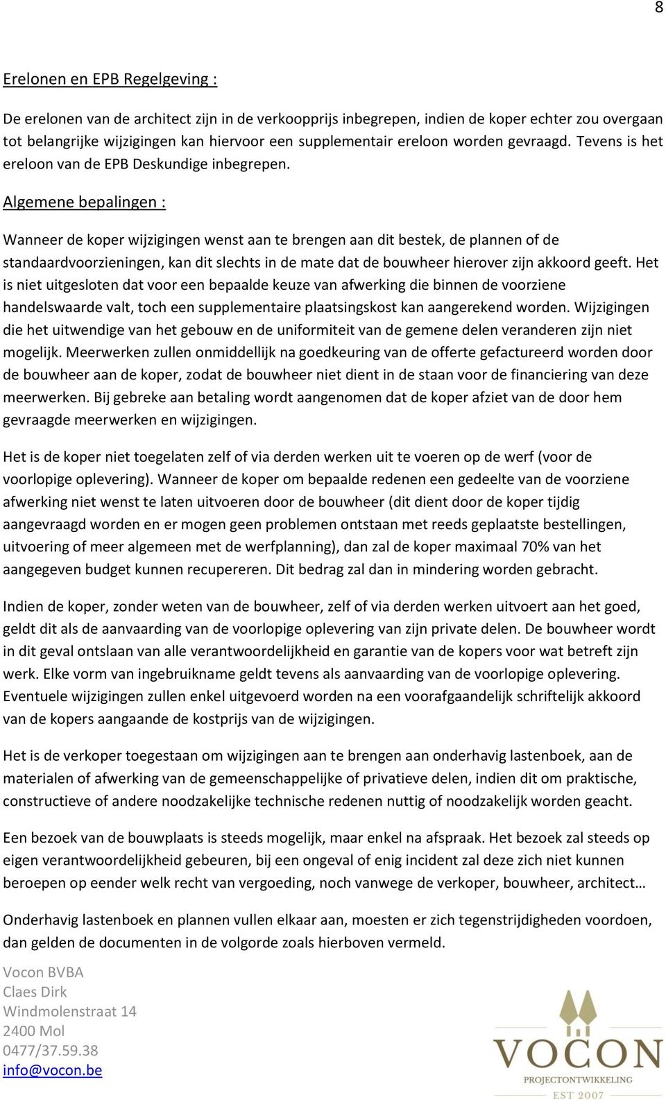 Algemene bepalingen : Wanneer de koper wijzigingen wenst aan te brengen aan dit bestek, de plannen of de standaardvoorzieningen, kan dit slechts in de mate dat de bouwheer hierover zijn akkoord geeft.