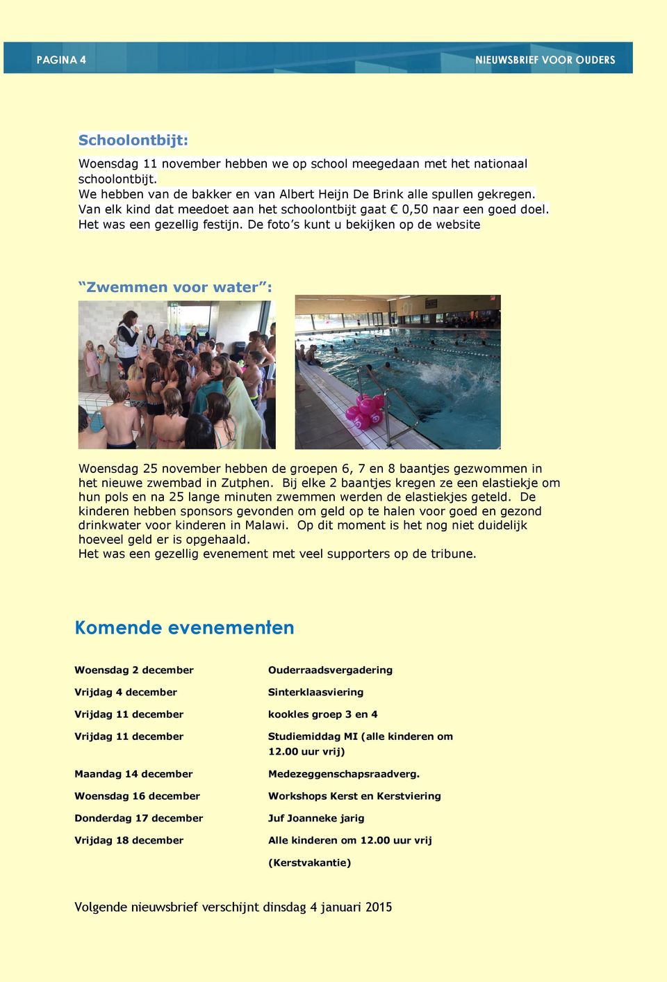 De foto s kunt u bekijken op de website Zwemmen voor water : Woensdag 25 november hebben de groepen 6, 7 en 8 baantjes gezwommen in het nieuwe zwembad in Zutphen.