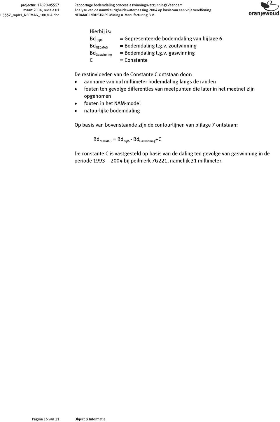 g.v. zoutwinning Bd Gaswinning = Bodemdaling t.g.v. gaswinning C = Constante De restinvloeden van de Constante C ontstaan door: aanname van nul millimeter bodemdaling langs de randen fouten ten