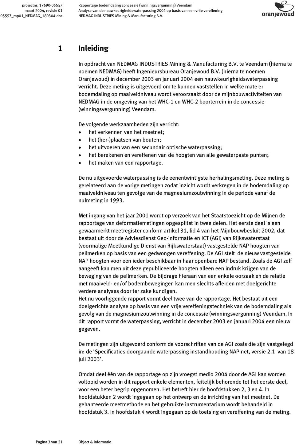 V. te Veendam (hierna te noemen NEDMAG) heeft Ingenieursbureau Oranjewoud B.V. (hierna te noemen Oranjewoud) in december 2003 en januari 2004 een nauwkeurigheidswaterpassing verricht.