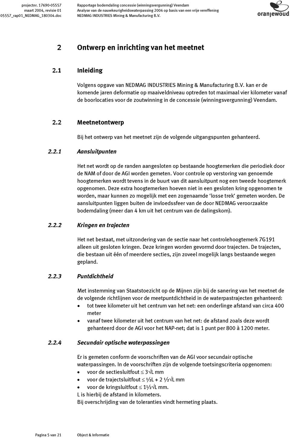 1 Inleiding Volgens opgave van NEDMAG INDUSTRIES Mining & Manufacturing B.V. kan er de komende jaren deformatie op maaiveldniveau optreden tot maximaal vier kilometer vanaf de boorlocaties voor de zoutwinning in de concessie (winningsvergunning) Veendam.