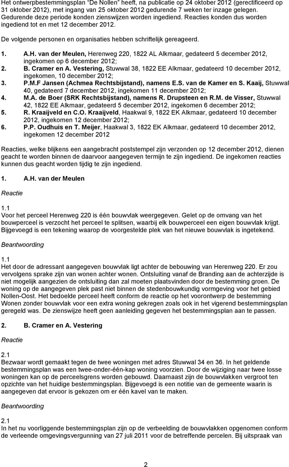 van der Meulen, Herenweg 220, 1822 AL Alkmaar, gedateerd 5 december 2012, ingekomen op 6 december 2012; 2. B. Cramer en A.
