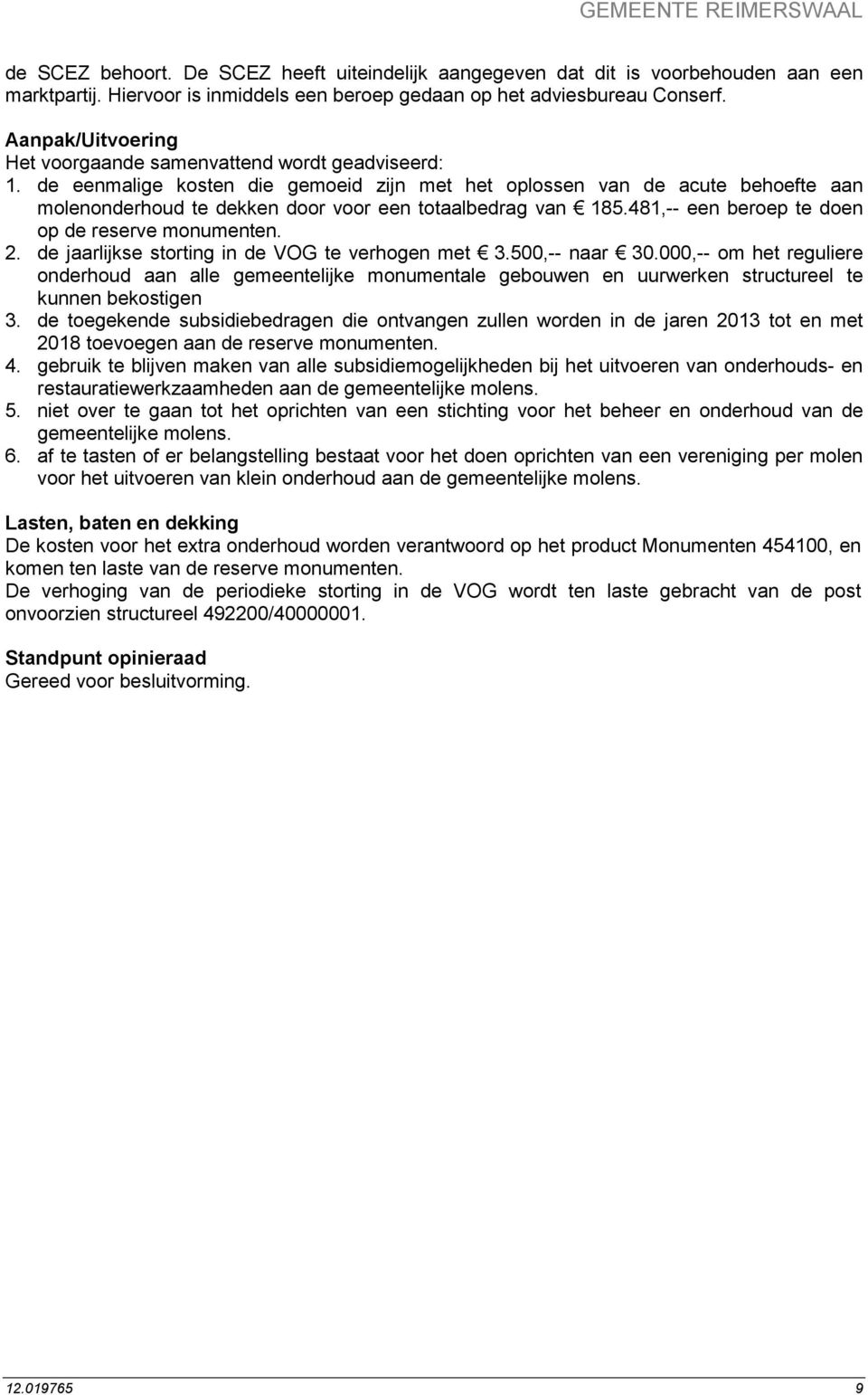 de eenmalige kosten die gemoeid zijn met het oplossen van de acute behoefte aan molenonderhoud te dekken door voor een totaalbedrag van 185.481,-- een beroep te doen op de reserve monumenten. 2.