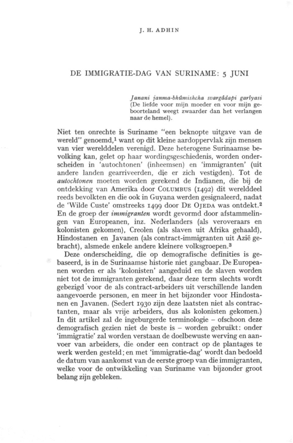 Deze heterogene Surinaamse bevolking kan, gelet op haar wordingsgeschiedenis, worden onderscheiden in 'autochtonen' (inheemsen) en 'immigranten' (uit andere landen gearriveerden, die er zich