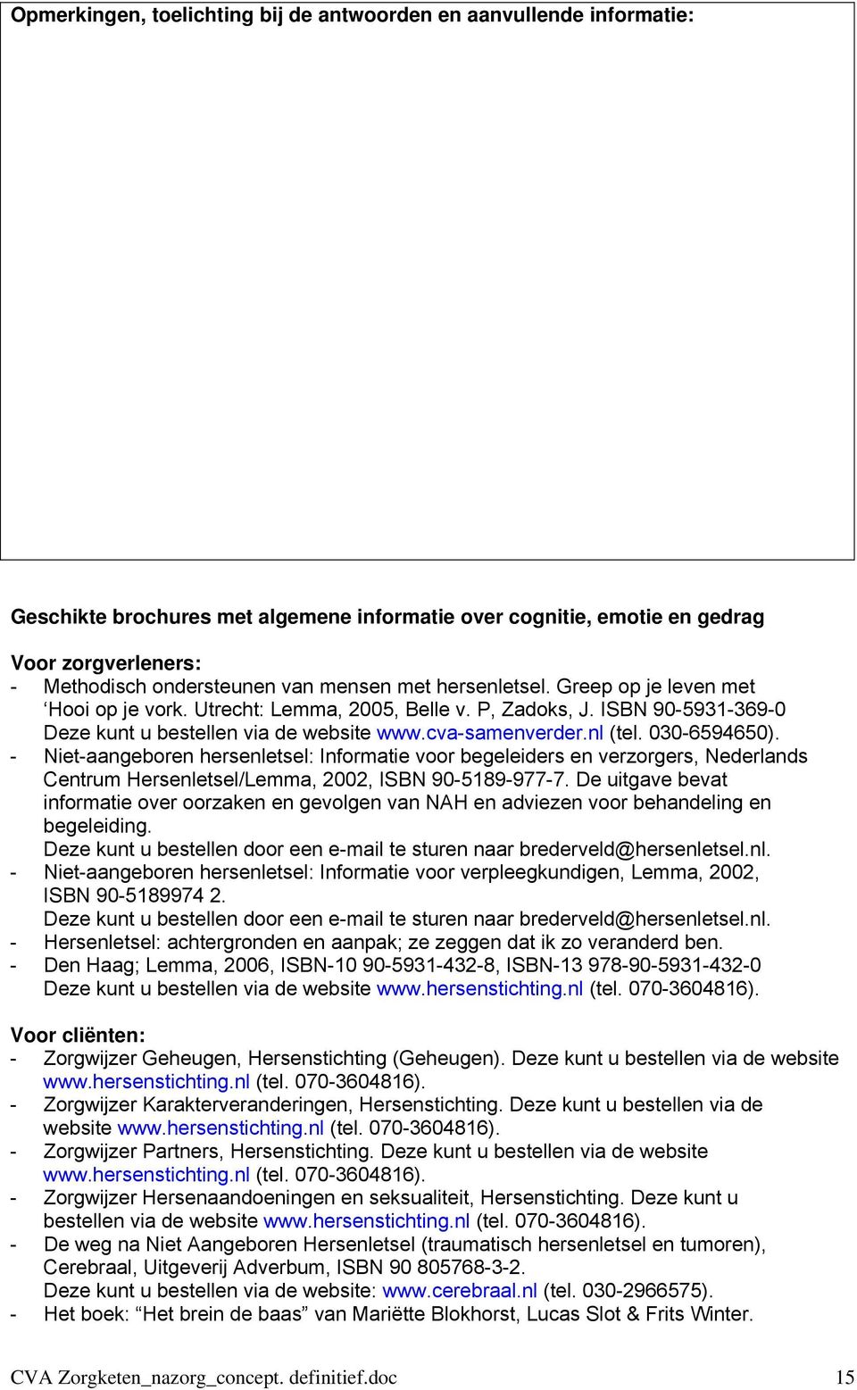 030-6594650). - Niet-aangeboren hersenletsel: Informatie voor begeleiders en verzorgers, Nederlands Centrum Hersenletsel/Lemma, 2002, ISBN 90-5189-977-7.