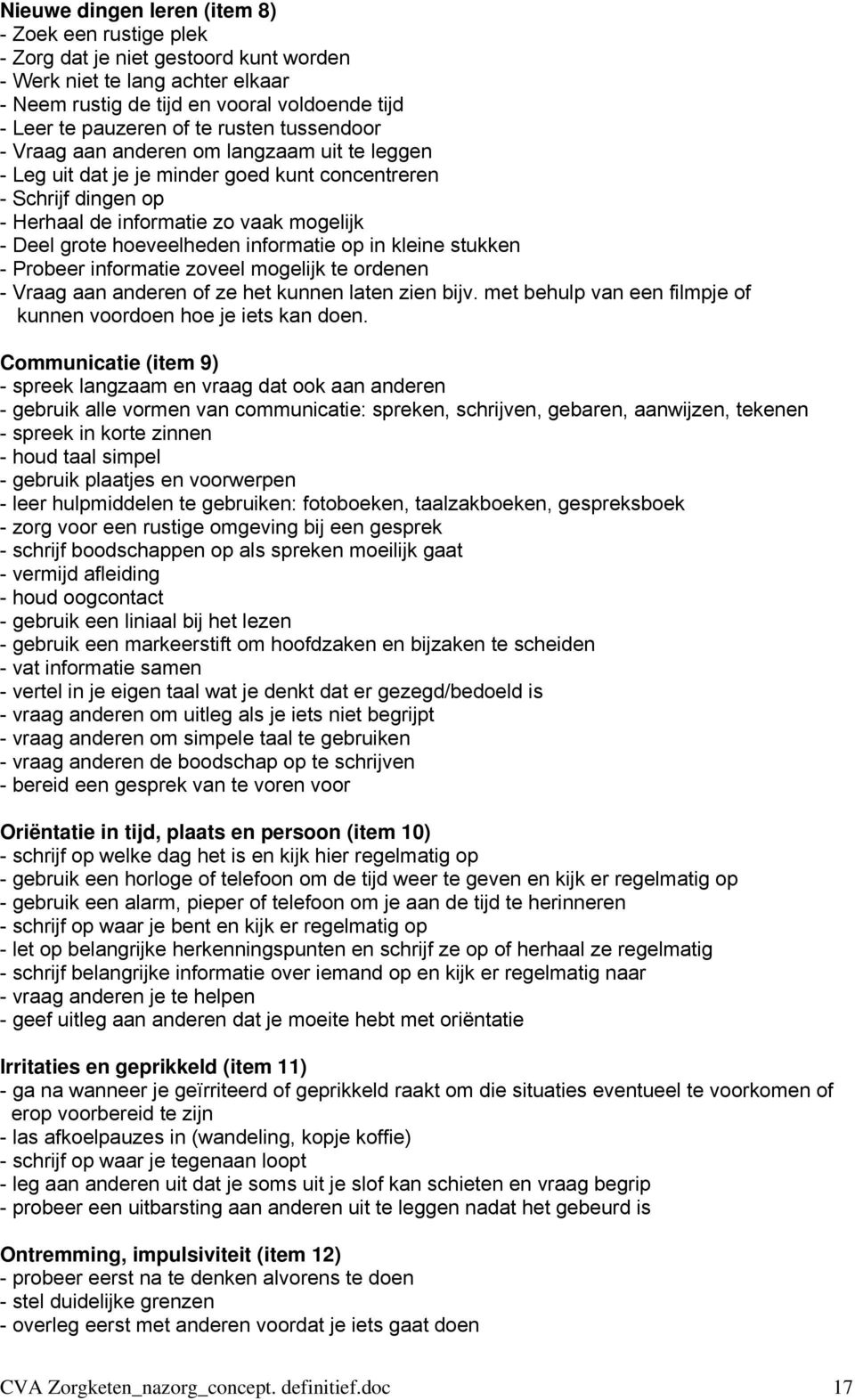 hoeveelheden informatie op in kleine stukken - Probeer informatie zoveel mogelijk te ordenen - Vraag aan anderen of ze het kunnen laten zien bijv.