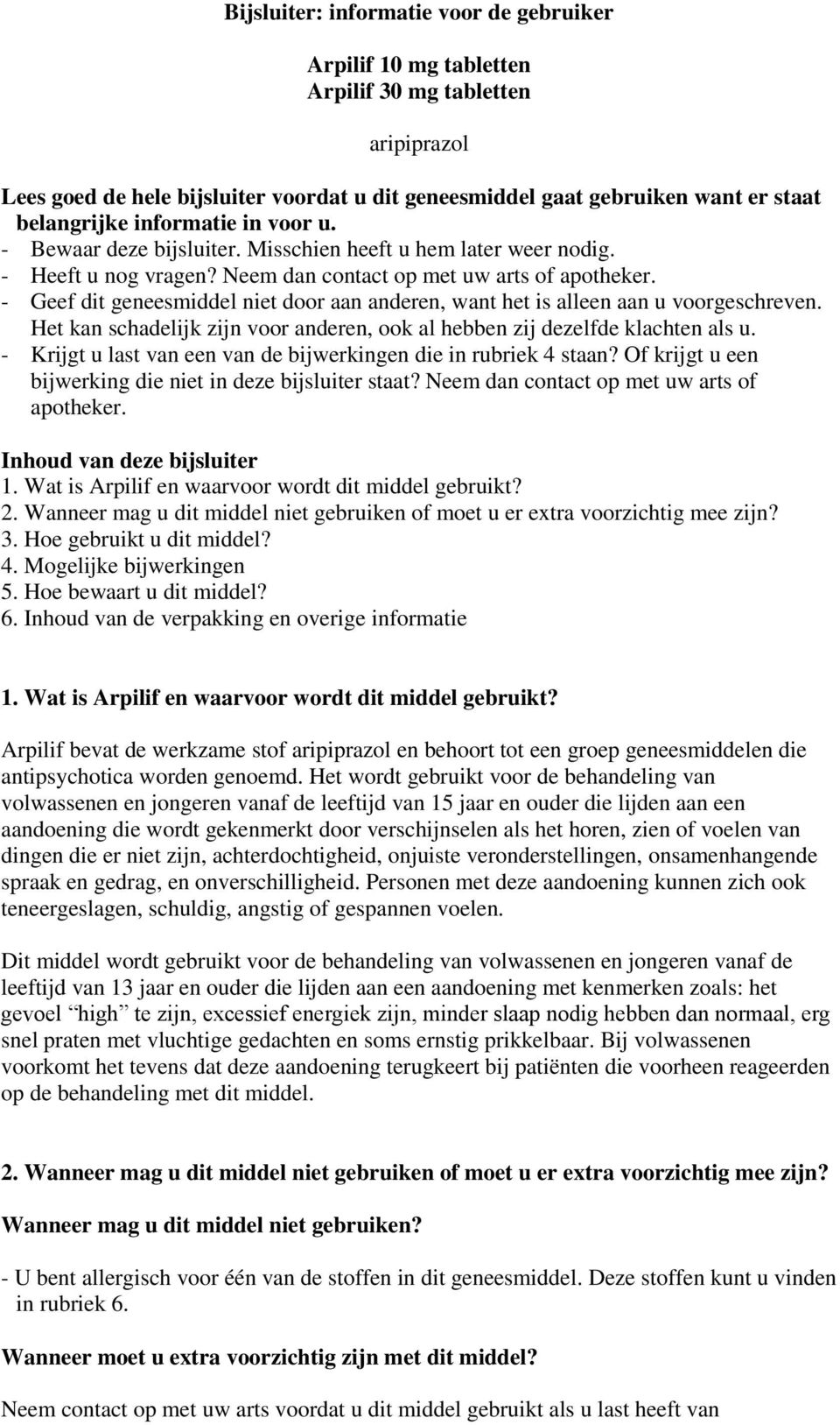 - Geef dit geneesmiddel niet door aan anderen, want het is alleen aan u voorgeschreven. Het kan schadelijk zijn voor anderen, ook al hebben zij dezelfde klachten als u.