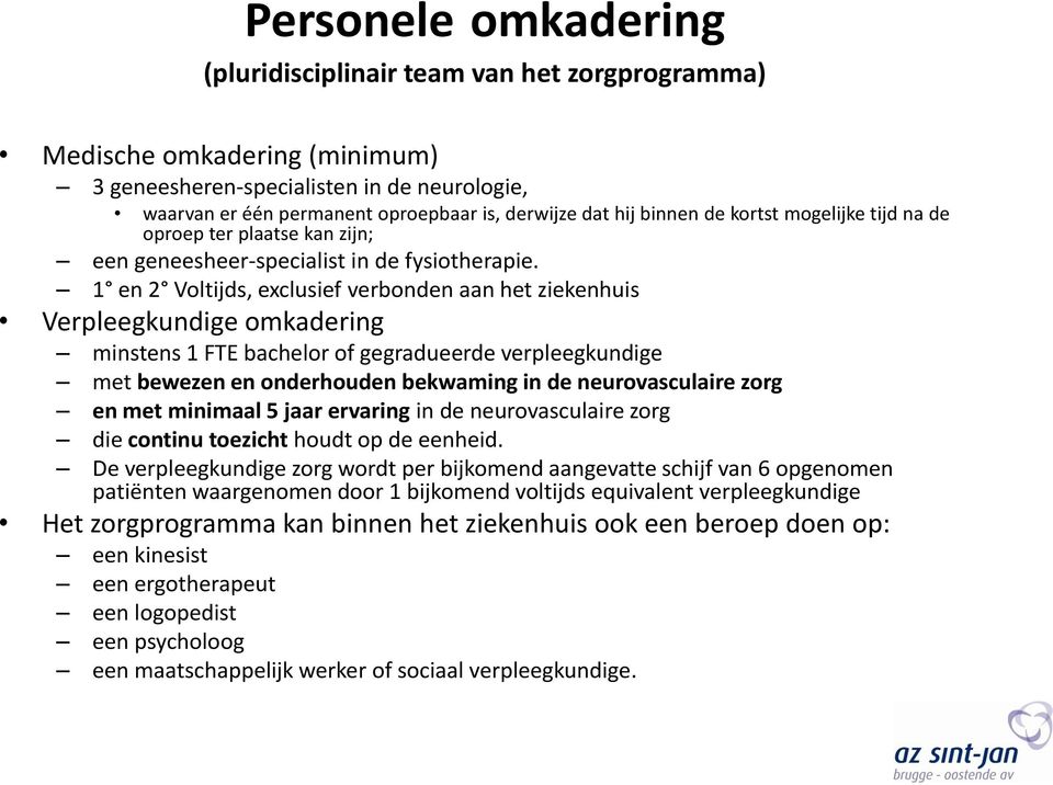 1 en 2 Voltijds, exclusief verbonden aan het ziekenhuis Verpleegkundige omkadering minstens 1 FTE bachelor of gegradueerde verpleegkundige met bewezen en onderhouden bekwaming in de neurovasculaire