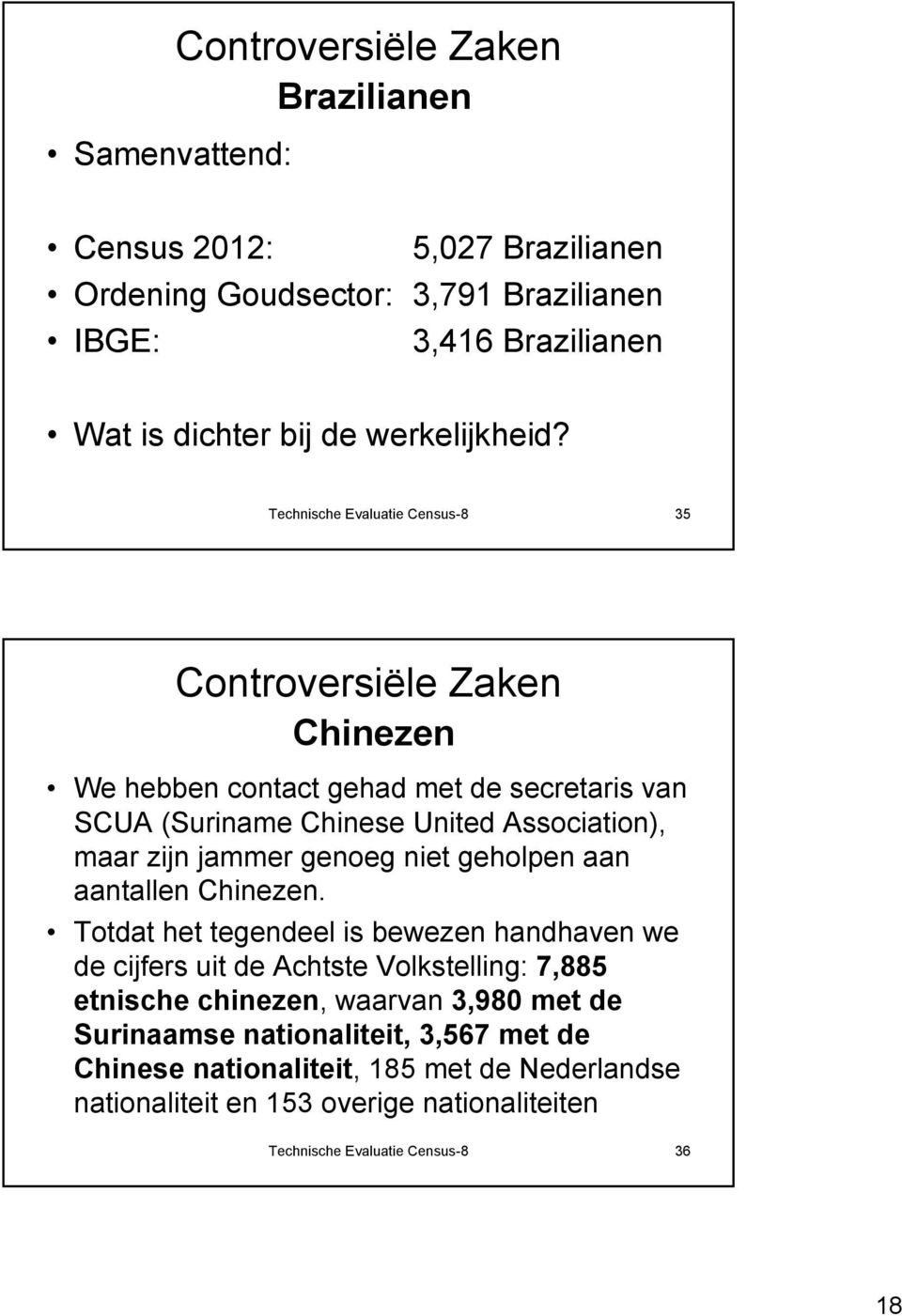 Technische Evaluatie Census-8 35 Controversiële Zaken Chinezen We hebben contact gehad met de secretaris van SCUA (Suriname Chinese United Association), maar zijn jammer