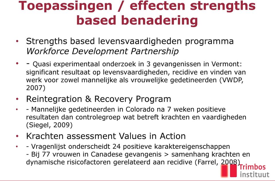 Mannelijke gedetineerden in Colorado na 7 weken positieve resultaten dan controlegroep wat betreft krachten en vaardigheden (Siegel, 2009) Krachten assessment Values in Action -