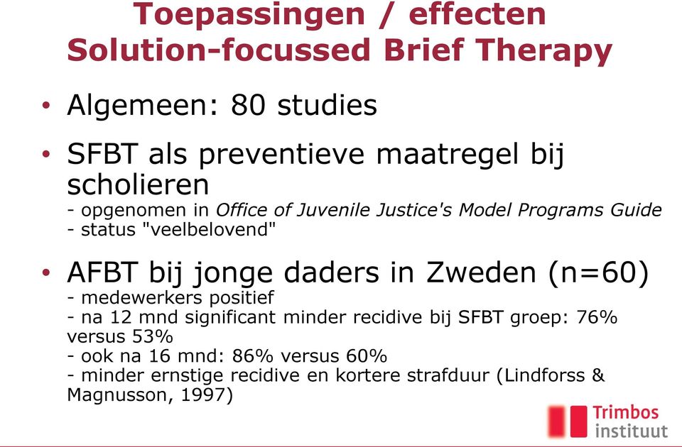 jonge daders in Zweden (n=60) - medewerkers positief - na 12 mnd significant minder recidive bij SFBT groep: 76%