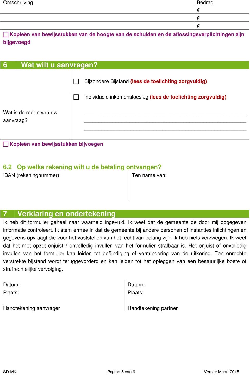 2 Op welke rekening wilt u de betaling ontvangen? IBAN (rekeningnummer): Ten name van: 7 Verklaring en ondertekening Ik heb dit formulier geheel naar waarheid ingevuld.