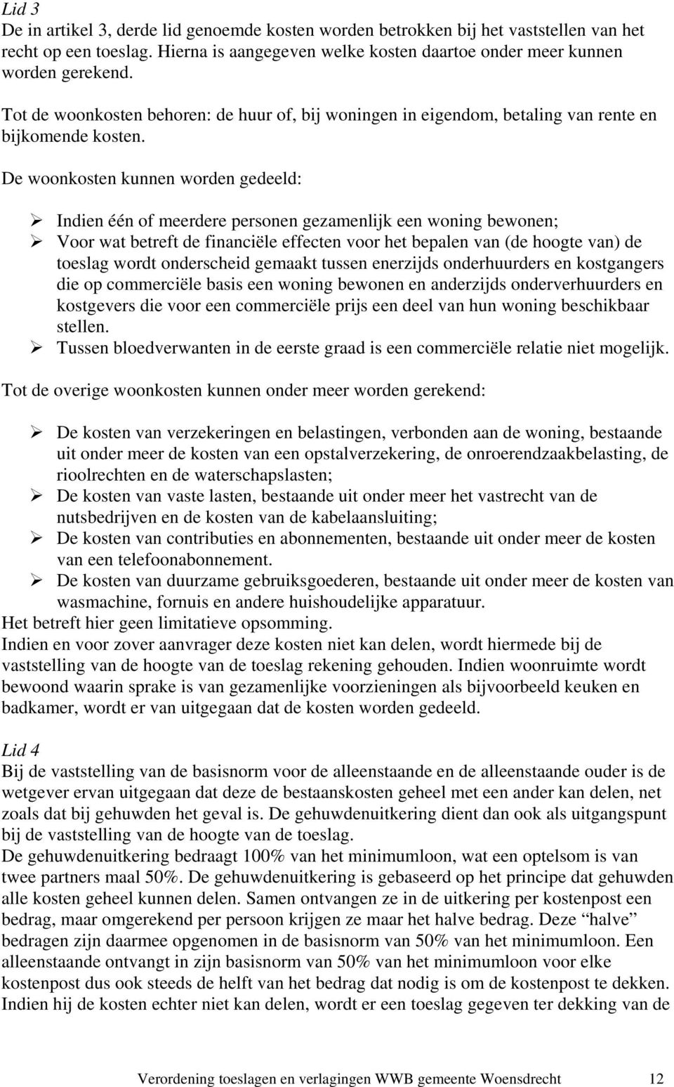 De woonkosten kunnen worden gedeeld: Indien één of meerdere personen gezamenlijk een woning bewonen; Voor wat betreft de financiële effecten voor het bepalen van (de hoogte van) de toeslag wordt