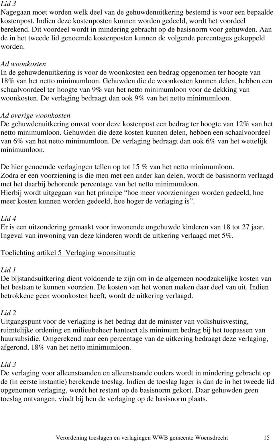 Ad woonkosten In de gehuwdenuitkering is voor de woonkosten een bedrag opgenomen ter hoogte van 18% van het netto minimumloon.