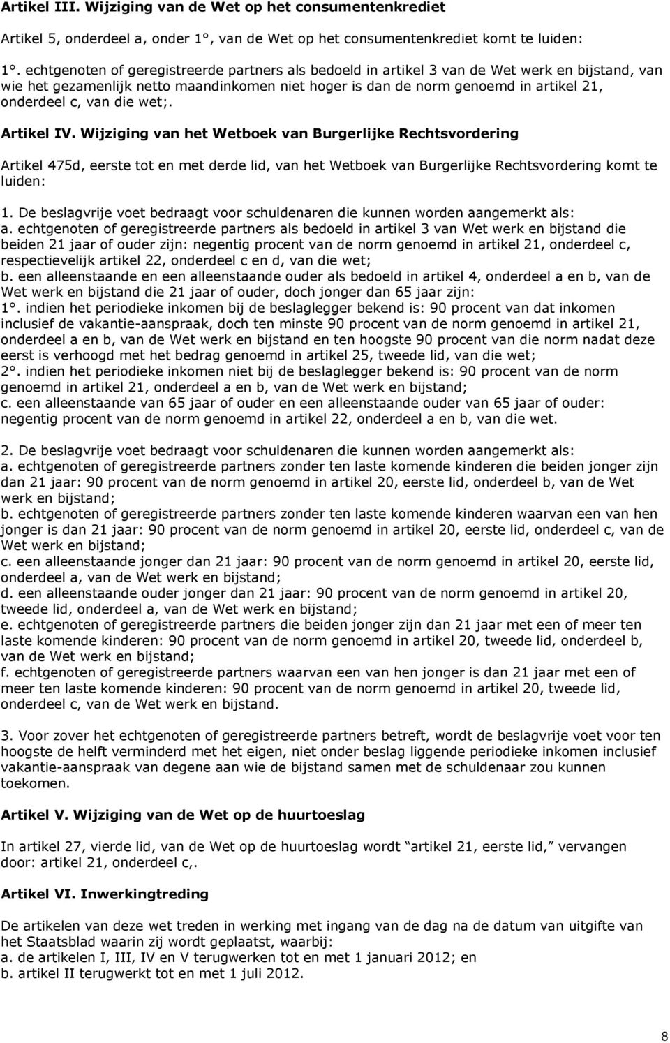 van die wet;. Artikel IV. Wijziging van het Wetboek van Burgerlijke Rechtsvordering Artikel 475d, eerste tot en met derde lid, van het Wetboek van Burgerlijke Rechtsvordering komt te luiden: 1.