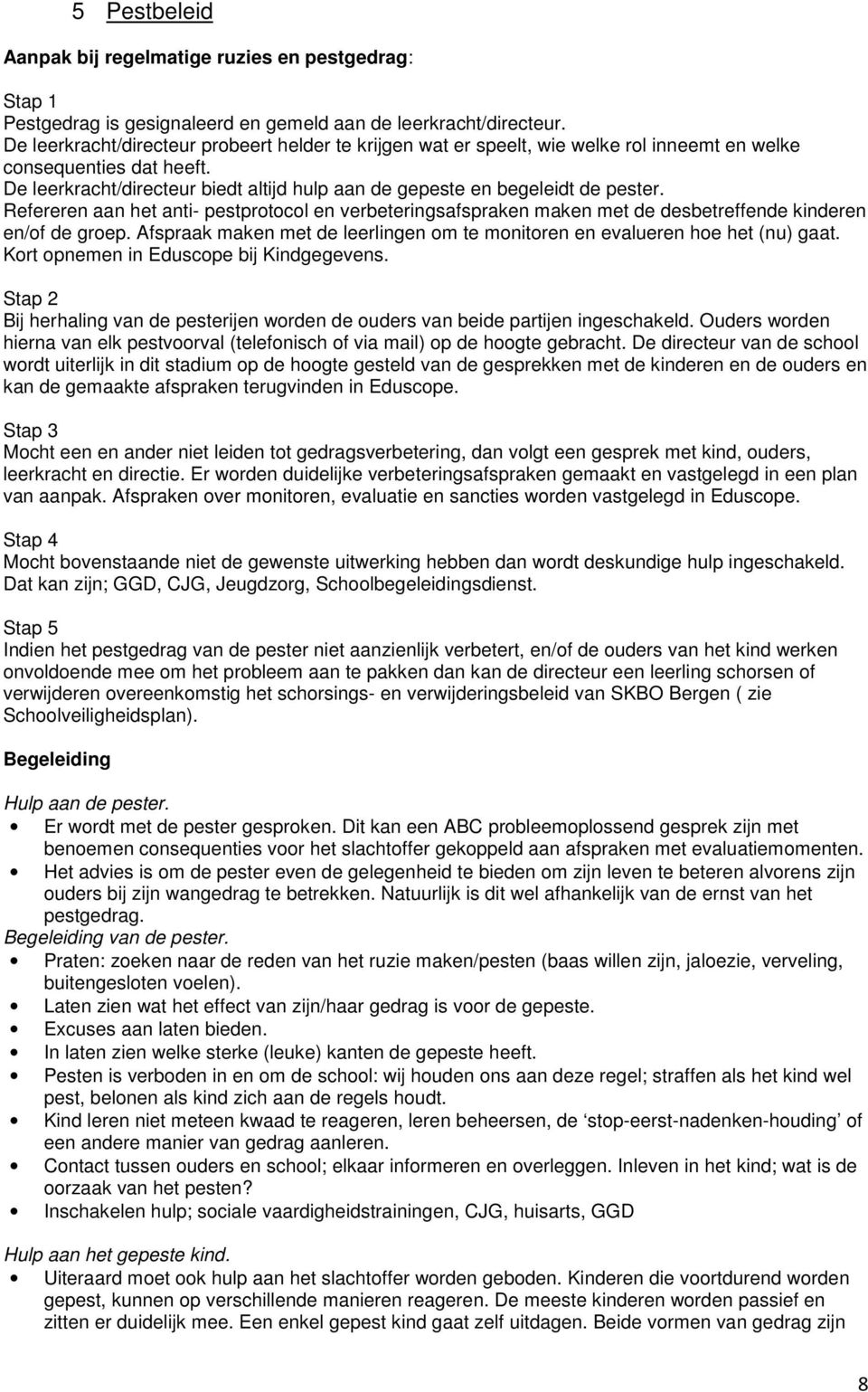 Refereren aan het anti- pestprtcl en verbeteringsafspraken maken met de desbetreffende kinderen en/f de grep. Afspraak maken met de leerlingen m te mnitren en evalueren he het (nu) gaat.