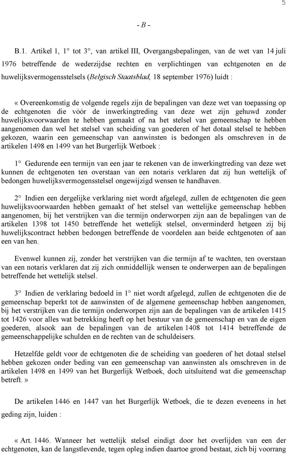 Staatsblad, 18 september 1976) luidt : «Overeenkomstig de volgende regels zijn de bepalingen van deze wet van toepassing op de echtgenoten die vóór de inwerkingtreding van deze wet zijn gehuwd zonder