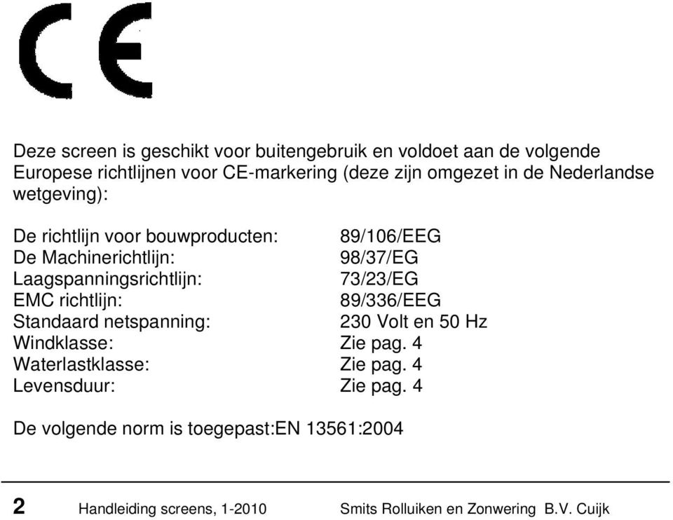 73/23/EG EMC richtlijn: 89/336/EEG Standaard netspanning: 230 Volt en 50 Hz Windklasse: Zie pag. 4 Waterlastklasse: Zie pag.