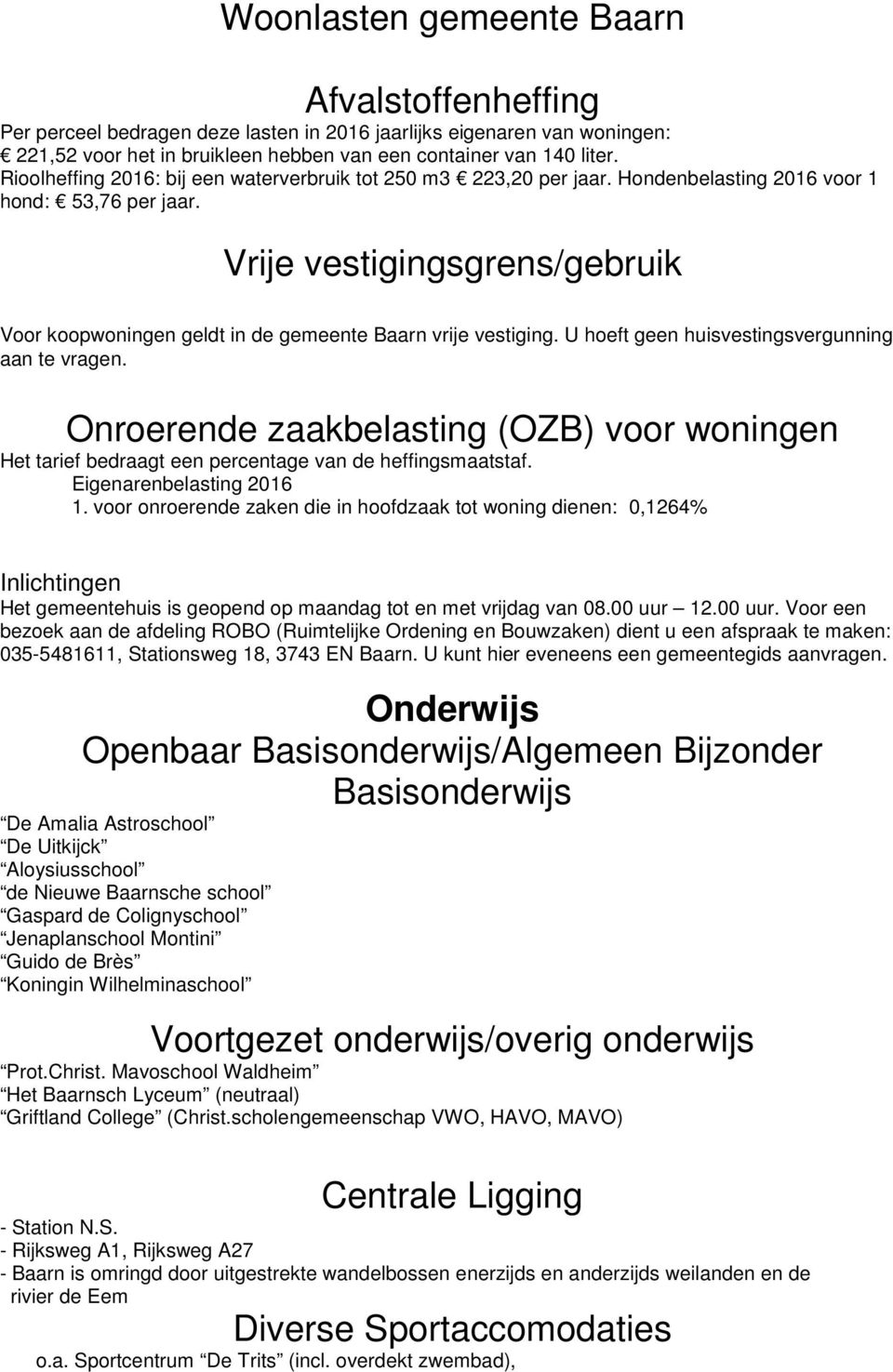 Vrije vestigingsgrens/gebruik Voor koopwoningen geldt in de gemeente Baarn vrije vestiging. U hoeft geen huisvestingsvergunning aan te vragen.