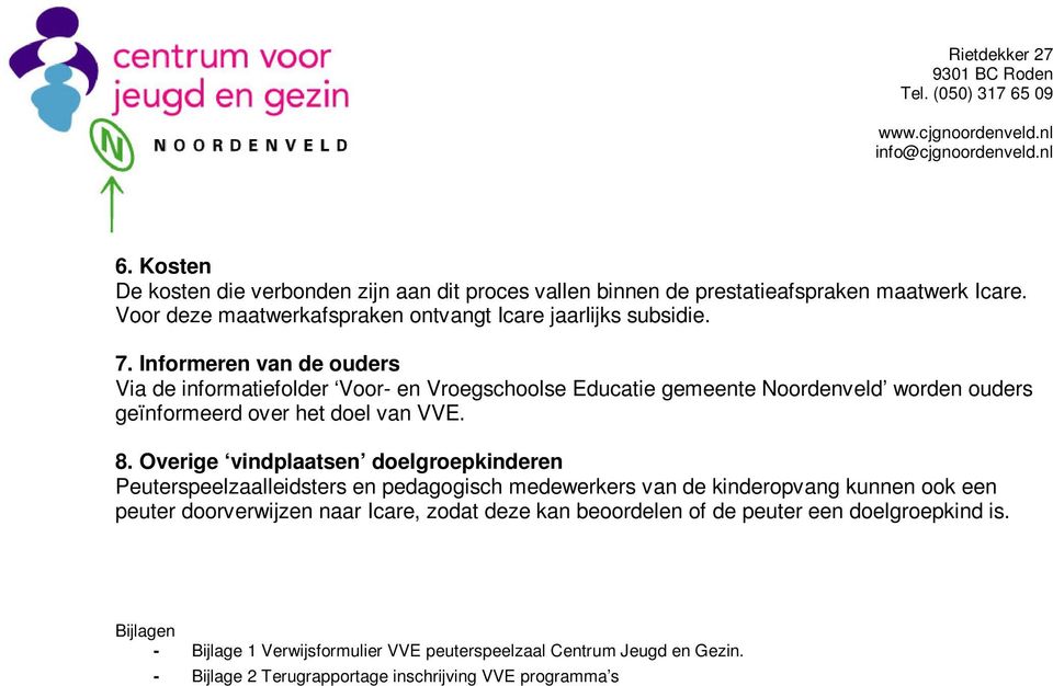 Infrmeren van de uders Via de infrmatieflder Vr- en Vregschlse Educatie gemeente Nrdenveld wrden uders geïnfrmeerd ver het del van VVE. 8.