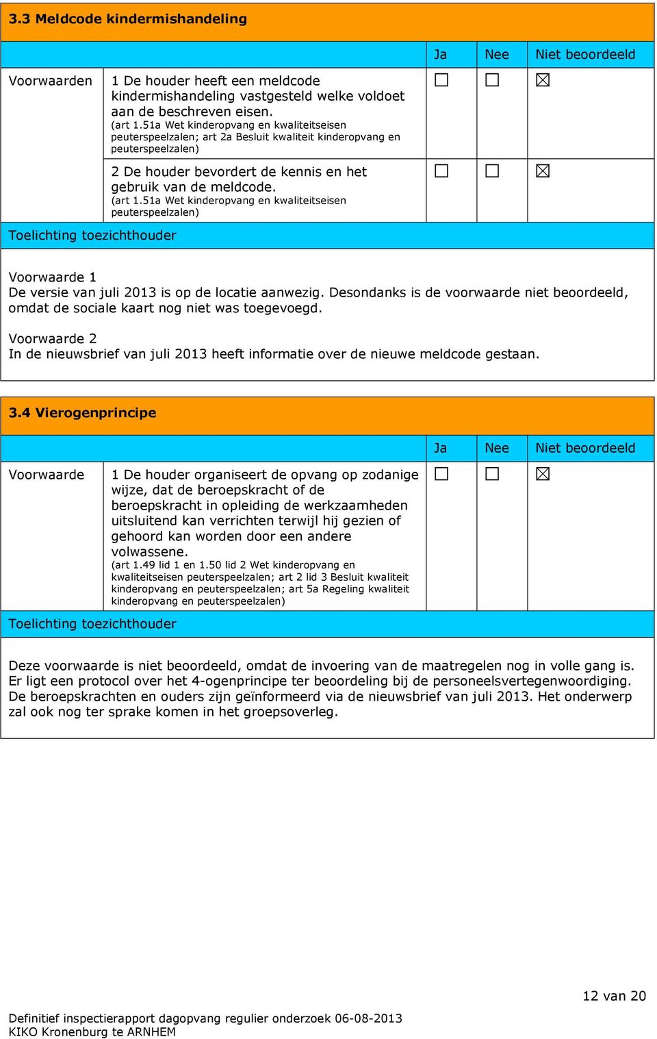 51a Wet kinderopvang en kwaliteitseisen peuterspeelzalen) Voorwaarde 1 De versie van juli 2013 is op de locatie aanwezig.