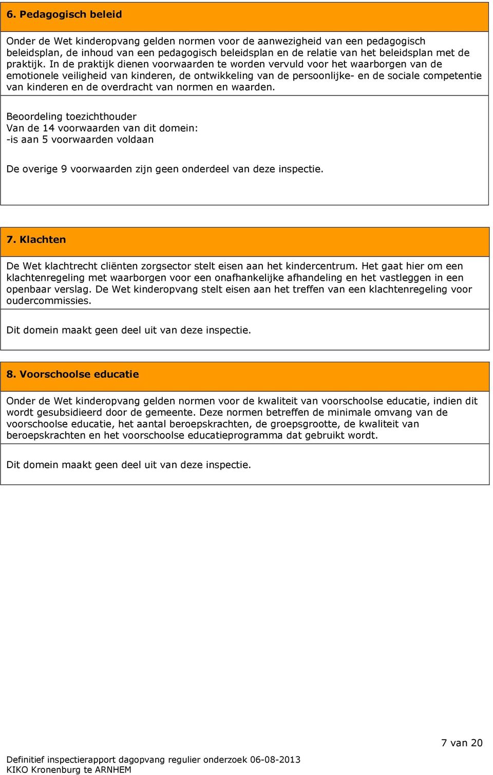 In de praktijk dienen voorwaarden te worden vervuld voor het waarborgen van de emotionele veiligheid van kinderen, de ontwikkeling van de persoonlijke- en de sociale competentie van kinderen en de