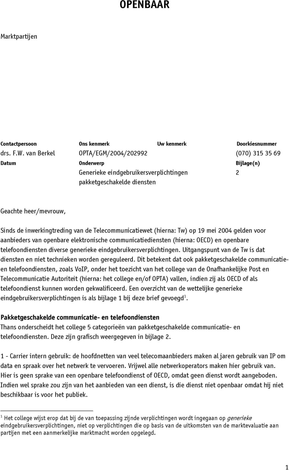 Telecommunicatiewet (hierna: Tw) op 19 mei 2004 gelden voor aanbieders van openbare elektronische communicatiediensten (hierna: OECD) en openbare telefoondiensten diverse generieke