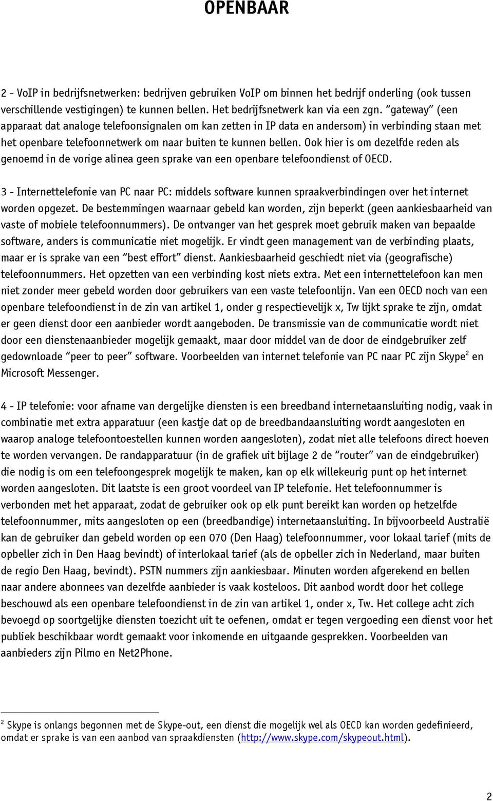 Ook hier is om dezelfde reden als genoemd in de vorige alinea geen sprake van een openbare telefoondienst of OECD.