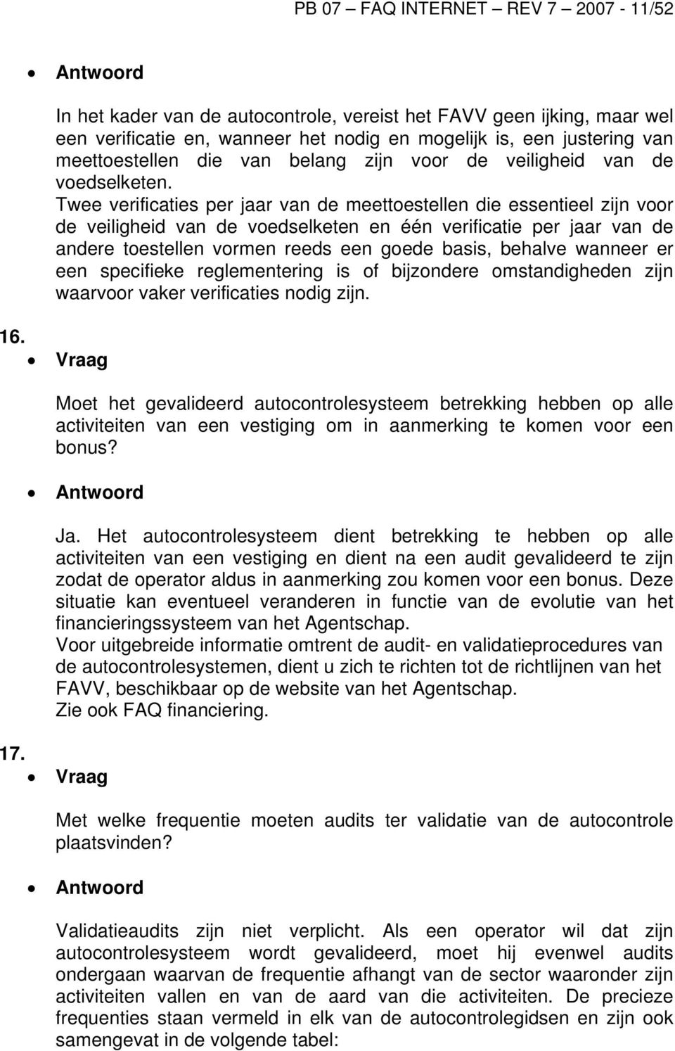 Twee verificaties per jaar van de meettoestellen die essentieel zijn voor de veiligheid van de voedselketen en één verificatie per jaar van de andere toestellen vormen reeds een goede basis, behalve