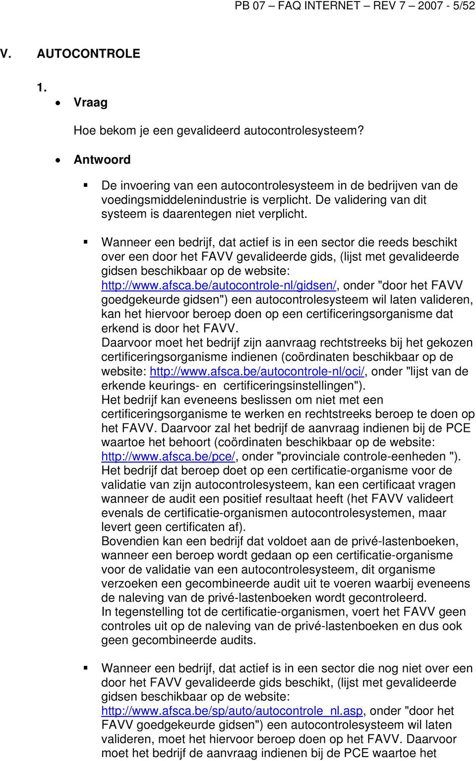 Wanneer een bedrijf, dat actief is in een sector die reeds beschikt over een door het FAVV gevalideerde gids, (lijst met gevalideerde gidsen beschikbaar op de website: http://www.afsca.